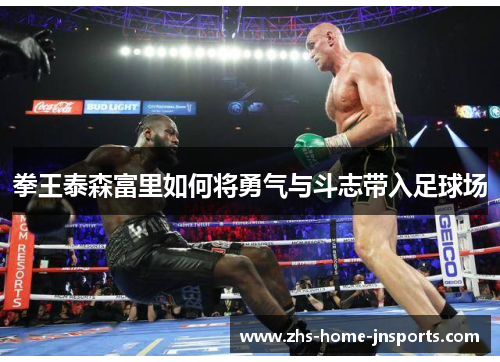 拳王泰森富里如何将勇气与斗志带入足球场